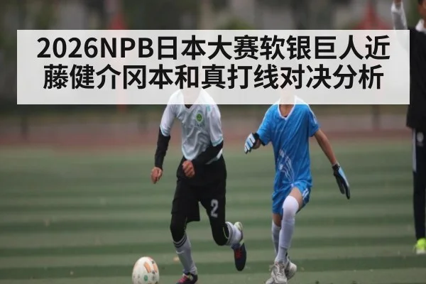 2026NPB日本大赛软银巨人近藤健介冈本和真打线对决分析